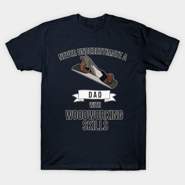 Never Underestimate a Dad with Woodworking Skills Funny T-Shirt by charlescheshire